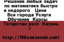 Решение любых задач по математике быстро и недорого › Цена ­ 30 - Все города Услуги » Обучение. Курсы   . Татарстан респ.,Казань г.